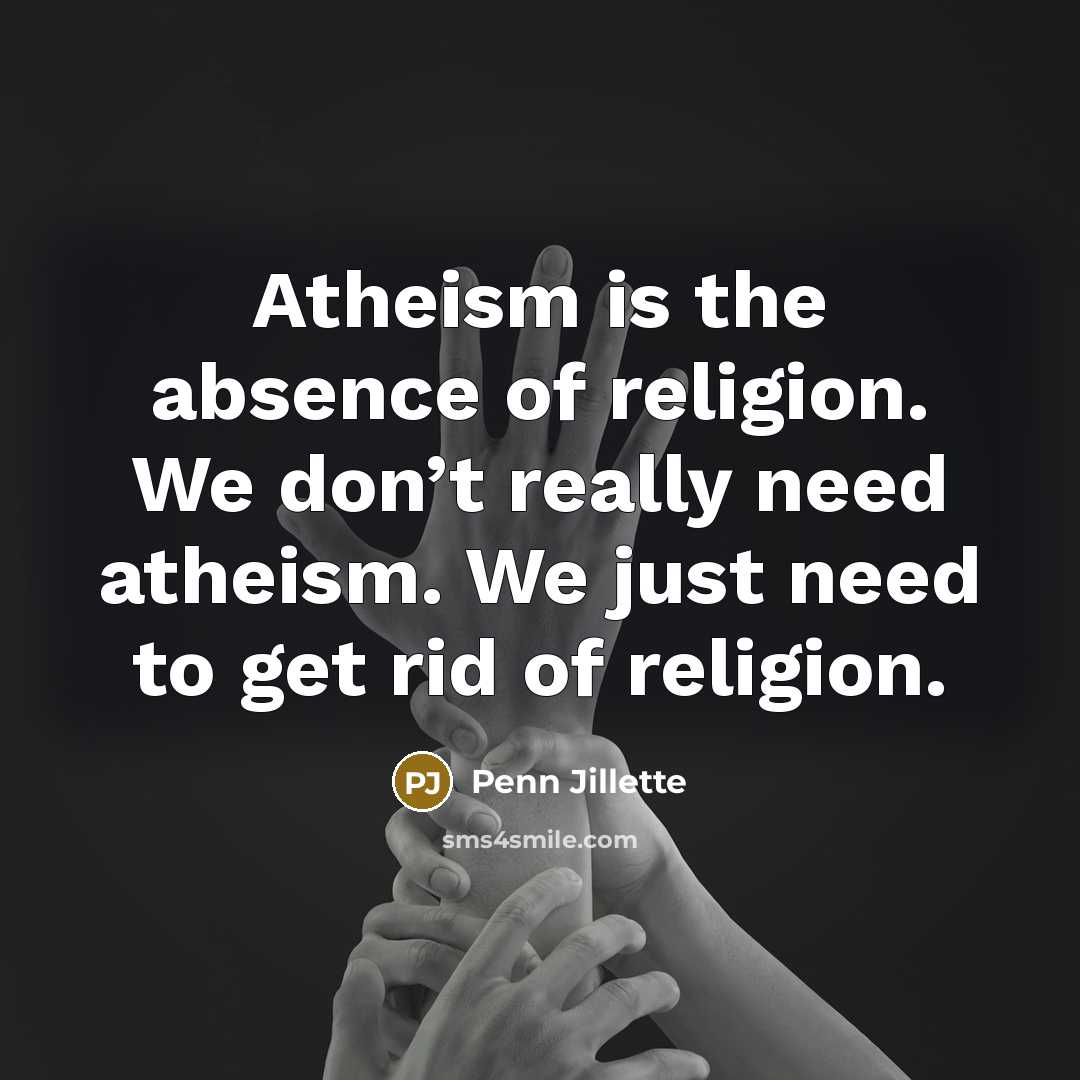 “Atheism is the absence of religion. We don’t really need…” quote by Penn Jillette