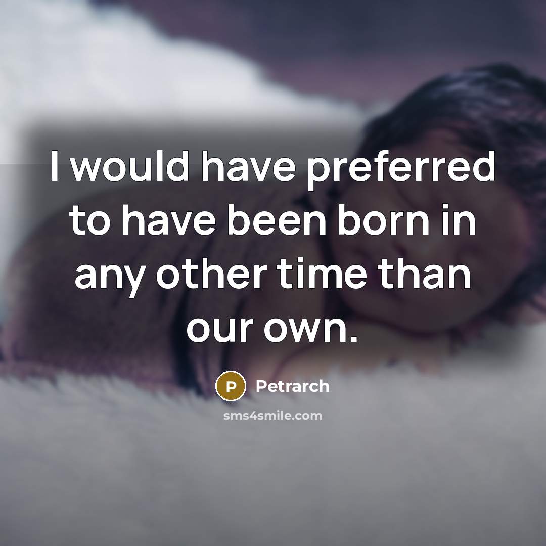 “I would have preferred to have been born in any…” quote by Petrarch
