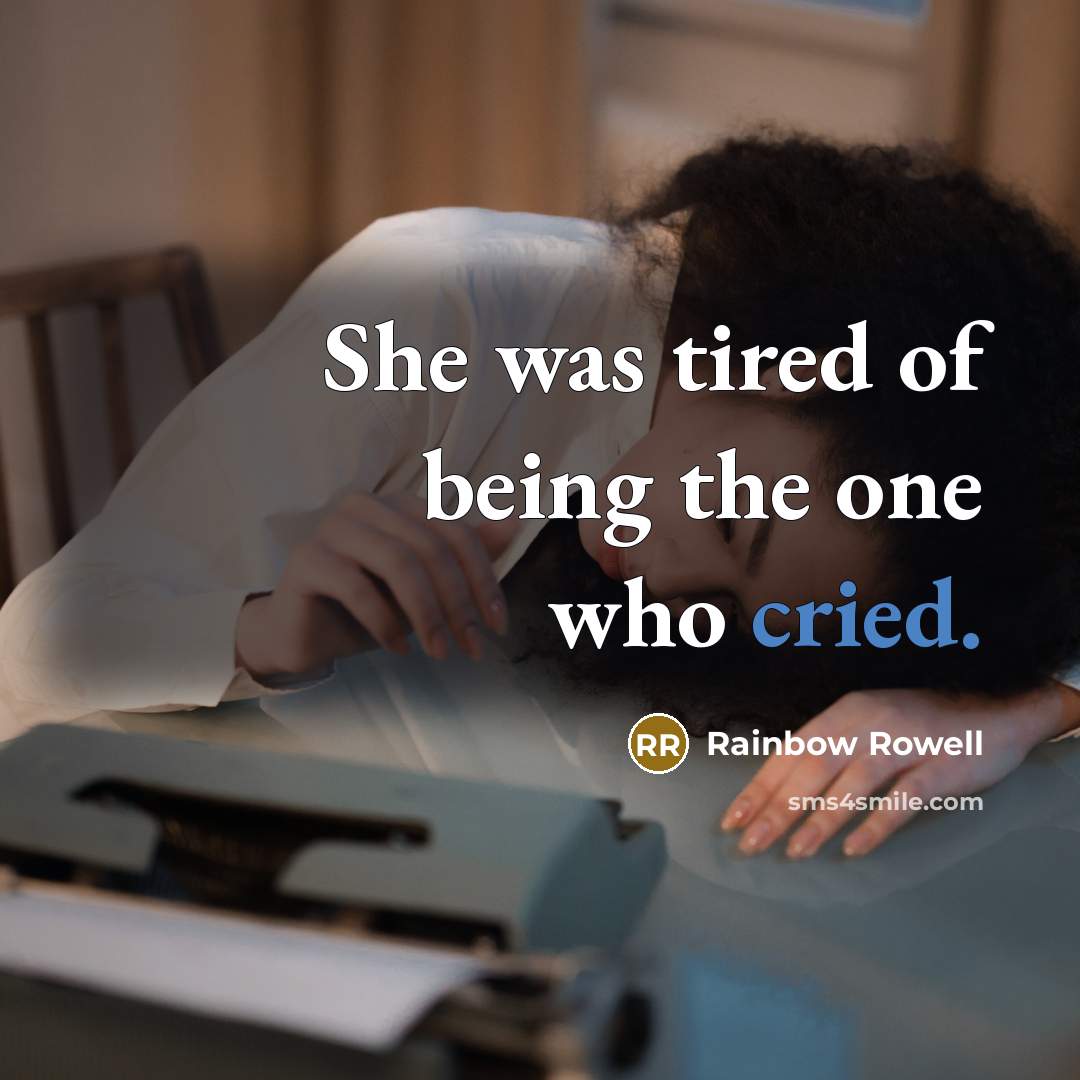 “She was tired of being the one who cried.” quote by Rainbow Rowell
