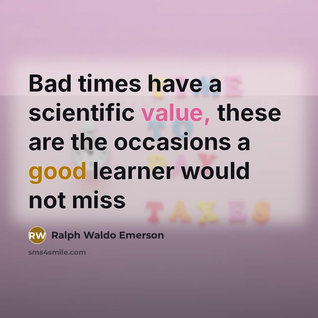 “Bad times have a scientific value, these are the occasions…” quote by Ralph Waldo Emerson