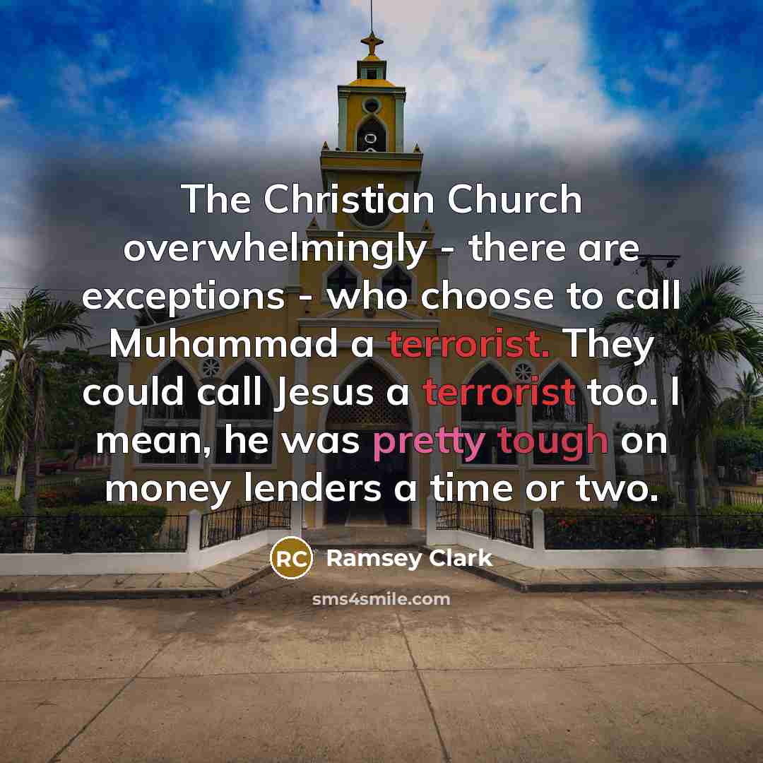 “The Christian Church overwhelmingly - there are exceptions - who…” quote by Ramsey Clark