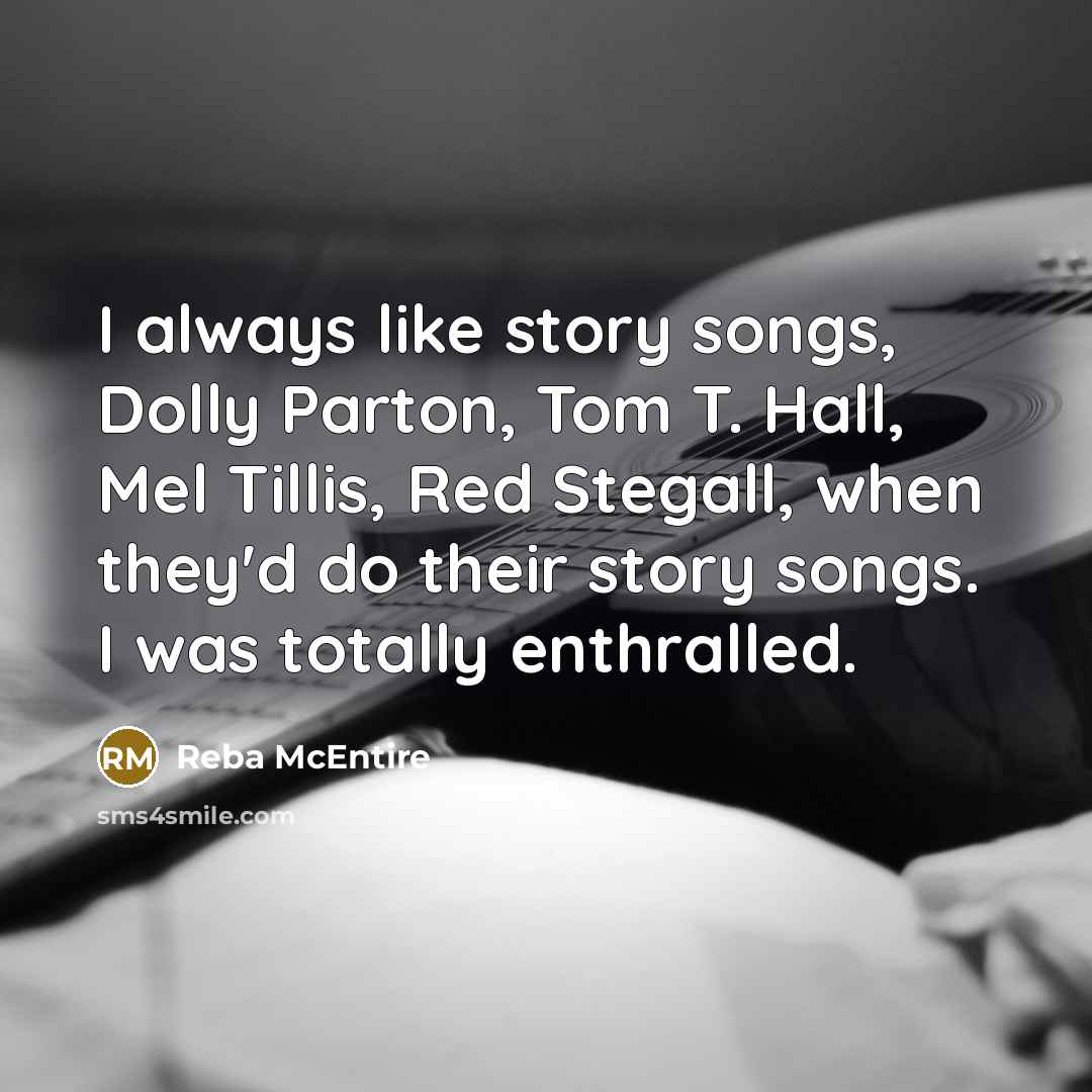 “I always like story songs, Dolly Parton, Tom T. Hall,…” quote by Reba McEntire