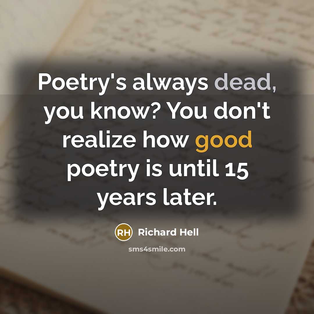 “Poetry's always dead, you know? You don't realize how good…” quote by Richard Hell