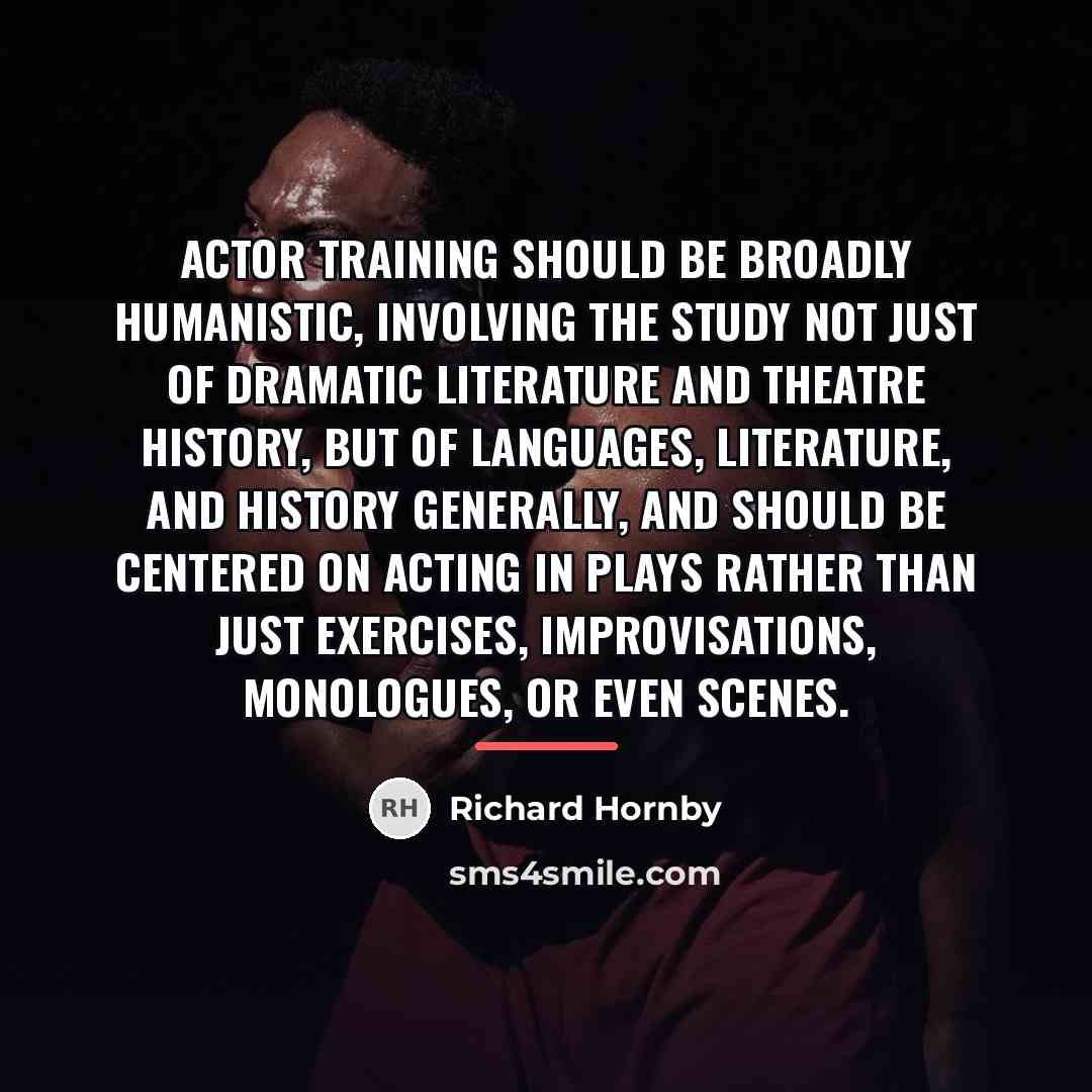 “Actor training should be broadly humanistic, involving the study not…” quote by Richard Hornby