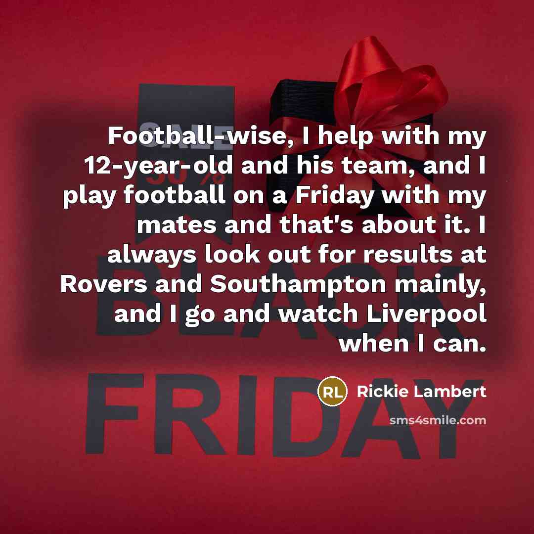 “Football-wise, I help with my 12-year-old and his team, and…” quote by Rickie Lambert