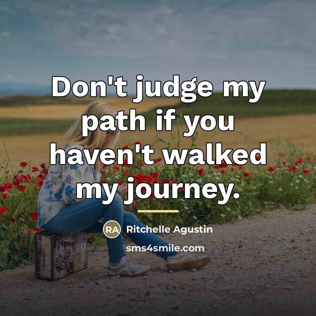 “Don't judge my path if you haven't walked my journey.…” quote by Ritchelle Agustin