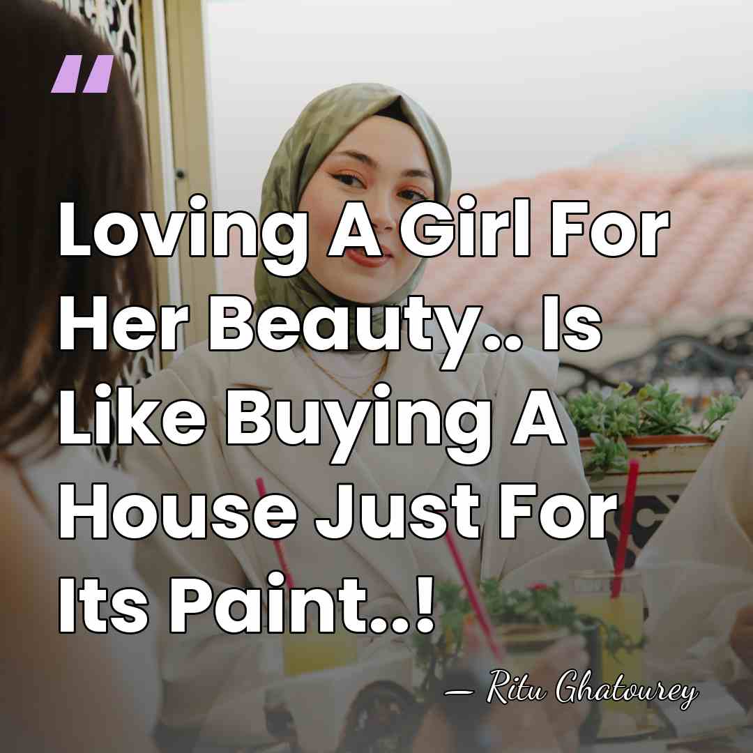 Loving A Girl For Her Beauty.. Is Like Buying A House Just&hellip; - Ritu Ghatourey
