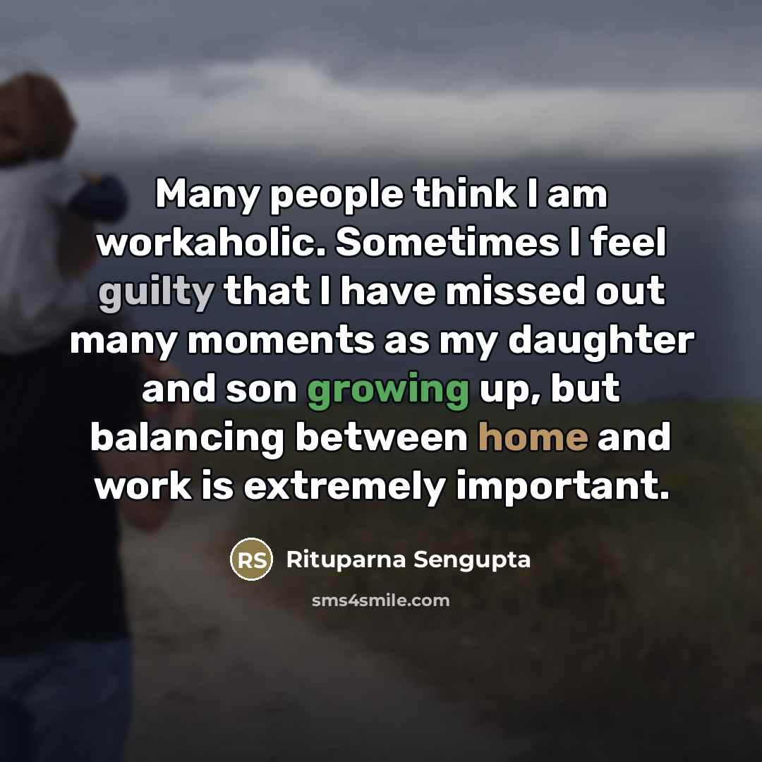 “Many people think I am workaholic. Sometimes I feel guilty…” quote by Rituparna Sengupta