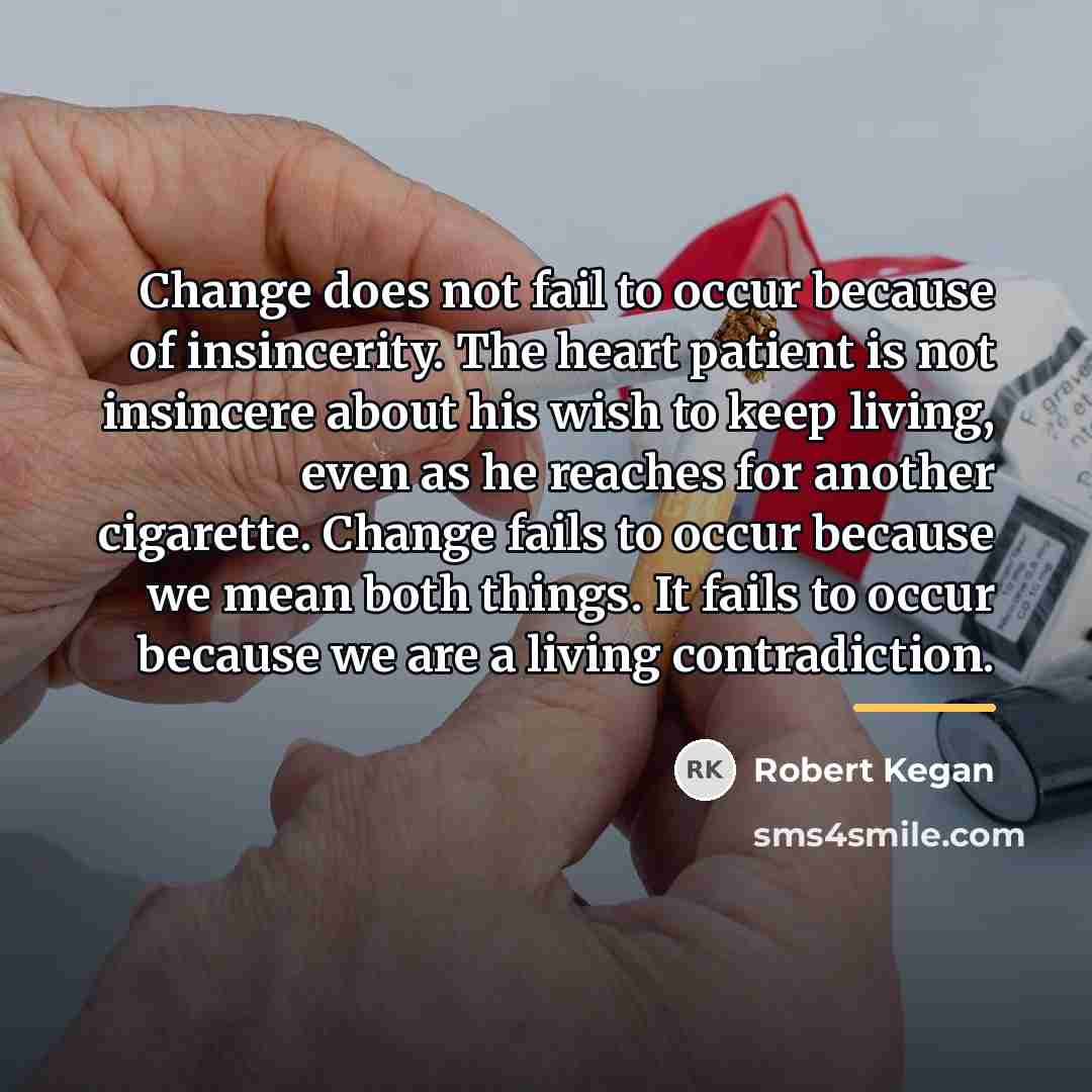 “Change does not fail to occur because of insincerity. The…” quote by Robert Kegan