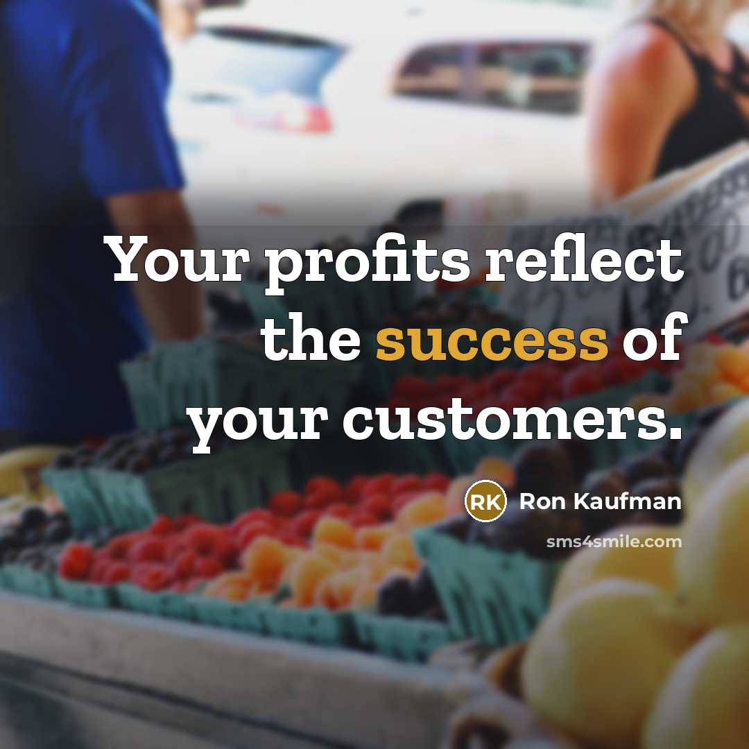 “Your profits reflect the success of your customers.…” quote by Ron Kaufman