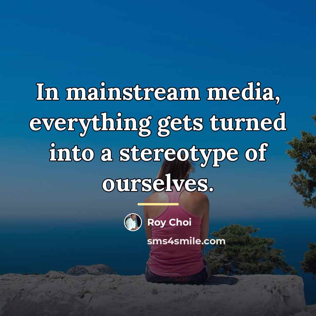 “In mainstream media, everything gets turned into a stereotype of…” quote by Roy Choi