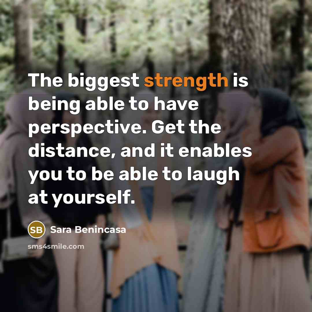 “The biggest strength is being able to have perspective. Get…” quote by Sara Benincasa