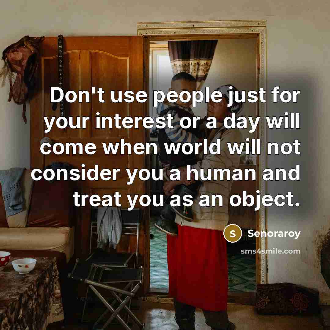 “Don't use people just for your interest or a day…” quote by Senoraroy