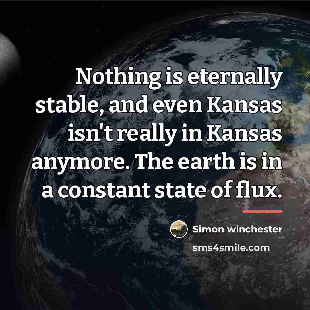 “Nothing is eternally stable, and even Kansas isn't really in…” quote by Simon Winchester