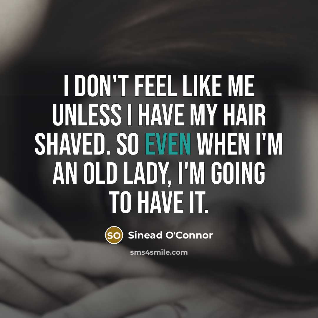“I don't feel like me unless I have my hair…” quote by Sinead O'Connor