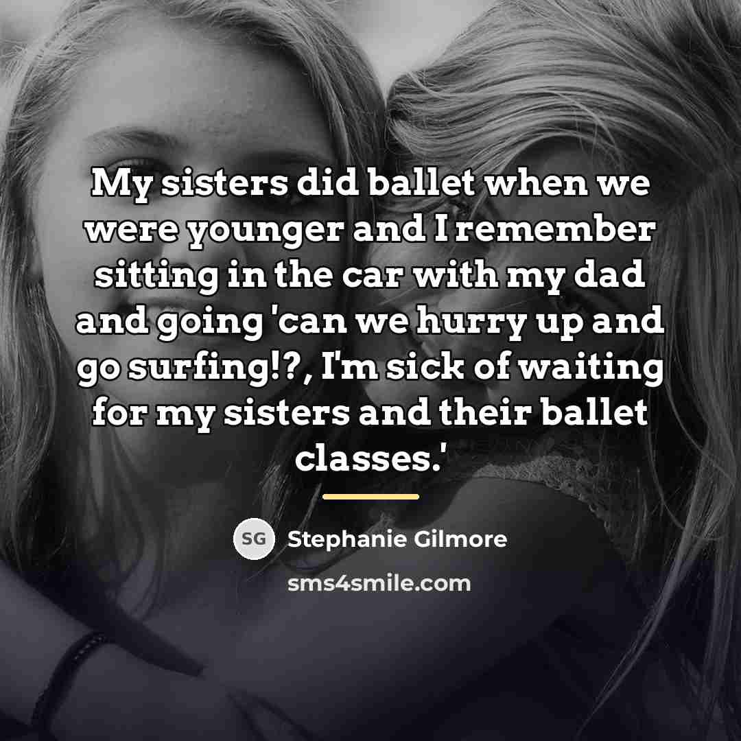 “My sisters did ballet when we were younger and I…” quote by Stephanie Gilmore