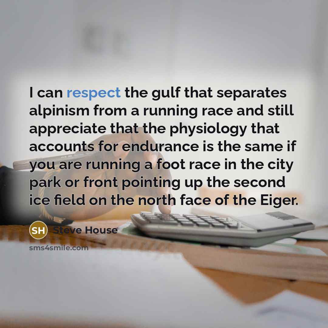 “I can respect the gulf that separates alpinism from a…” quote by Steve House