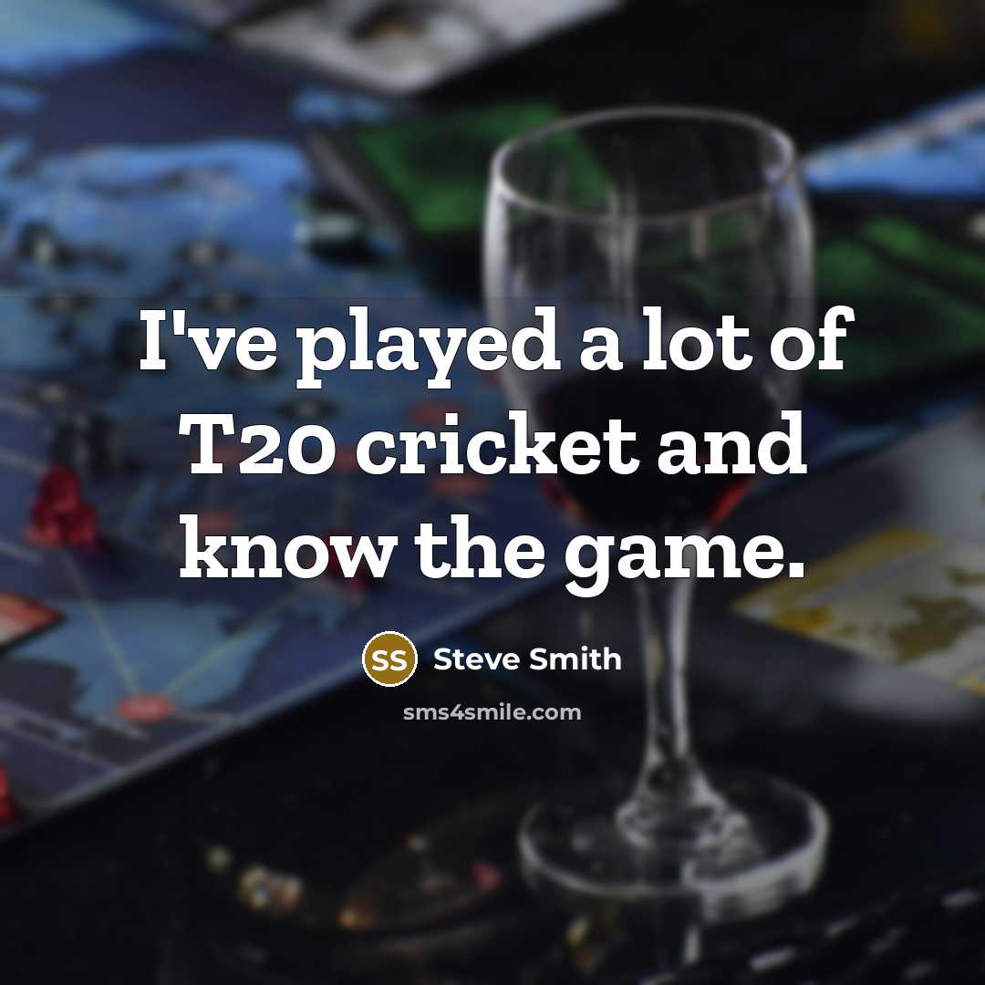 “I've played a lot of T20 cricket and know the…” quote by Steve Smith