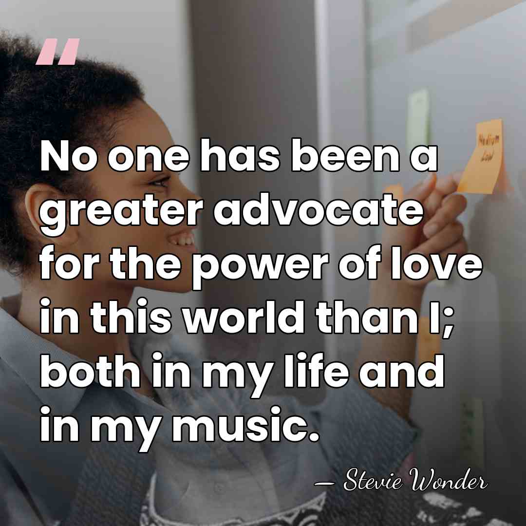 No one has been a greater advocate for the power of love&hellip; - Stevie Wonder