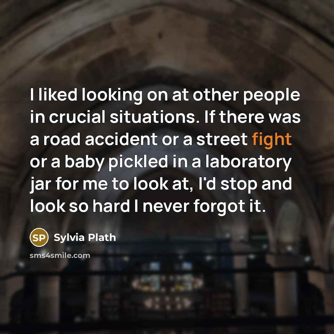 “I liked looking on at other people in crucial situations.…” quote by Sylvia Plath