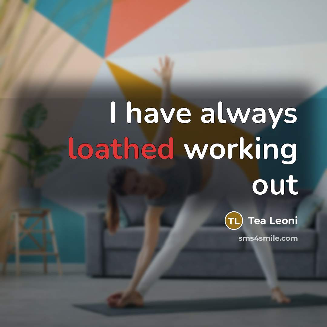 “I have always loathed working out” quote by Tea Leoni