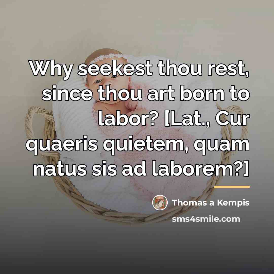 “Why seekest thou rest, since thou art born to labor?…” quote by Thomas a Kempis