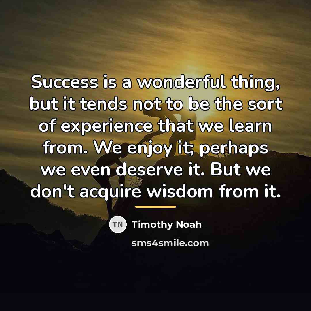 “Success is a wonderful thing, but it tends not to…” quote by Timothy Noah