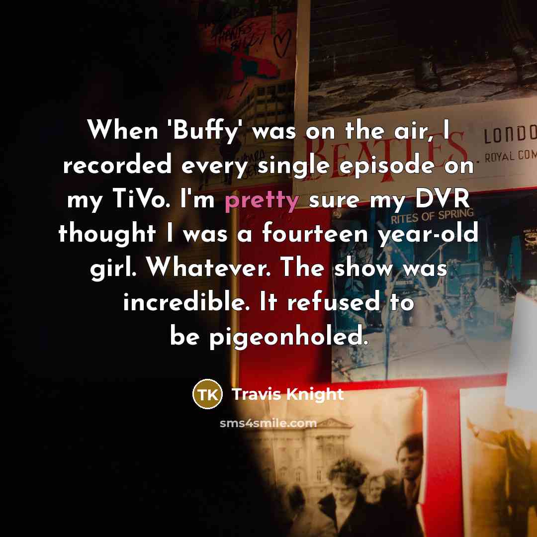 “When 'Buffy' was on the air, I recorded every single…” quote by Travis Knight