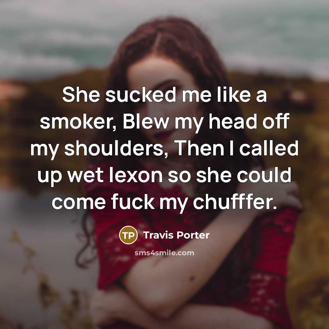 “She sucked me like a smoker, Blew my head off…” quote by Travis Porter