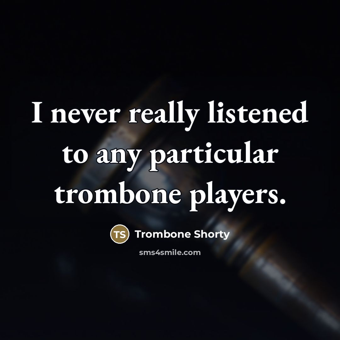 “I never really listened to any particular trombone players.…” quote by Trombone Shorty