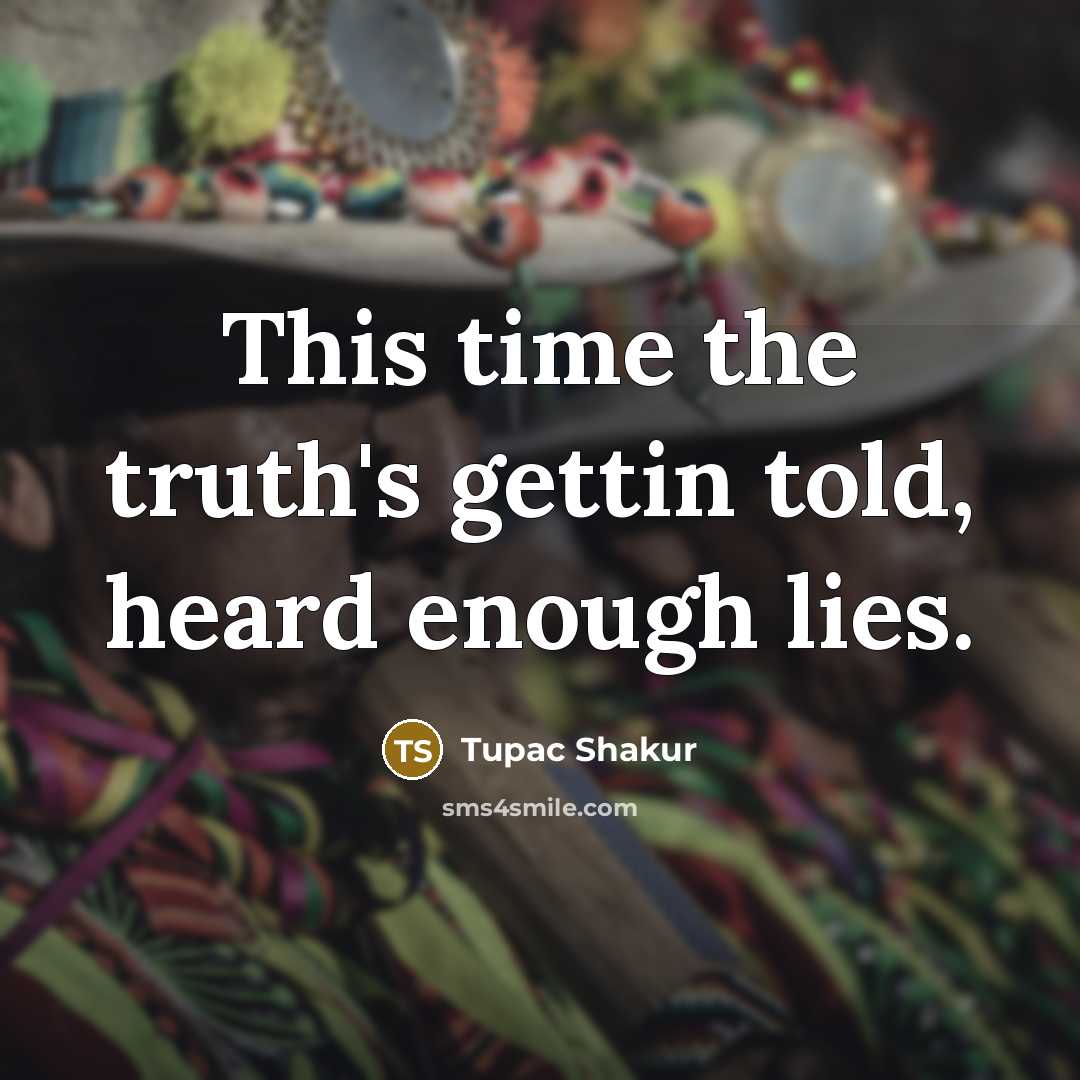 “This time the truth's gettin told, heard enough lies.…” quote by Tupac Shakur