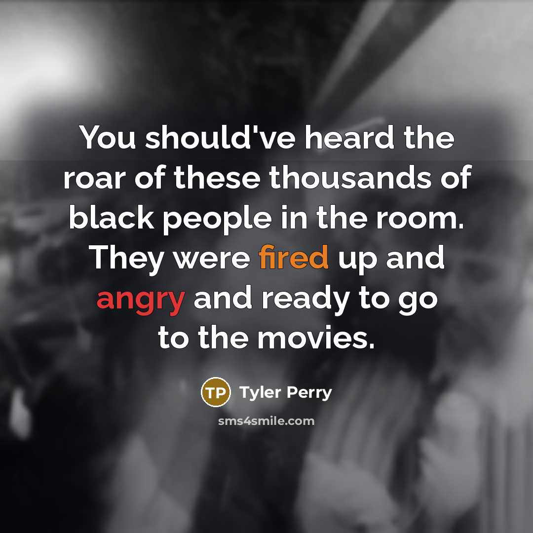“You should've heard the roar of these thousands of black…” quote by Tyler Perry