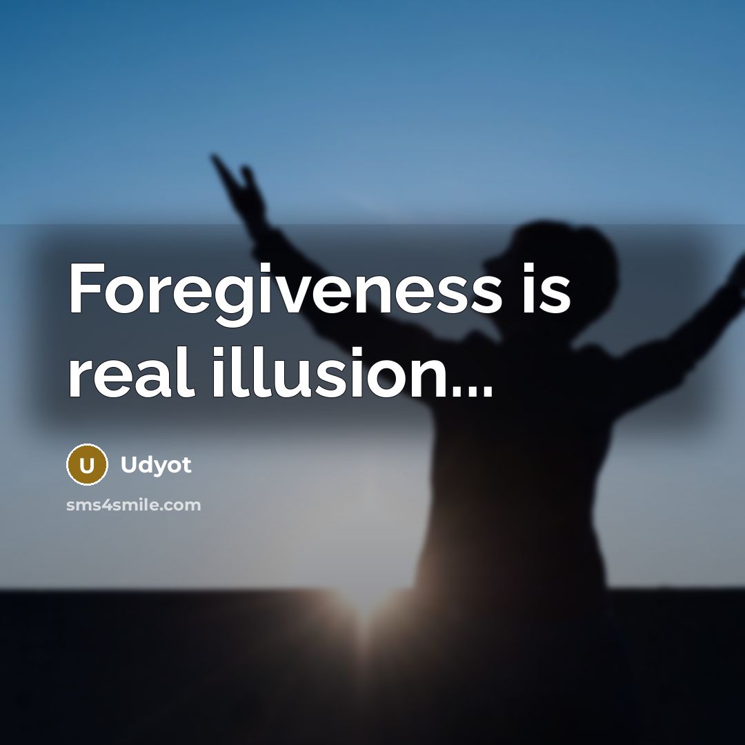 “Foregiveness is real illusion...” quote by Udyot