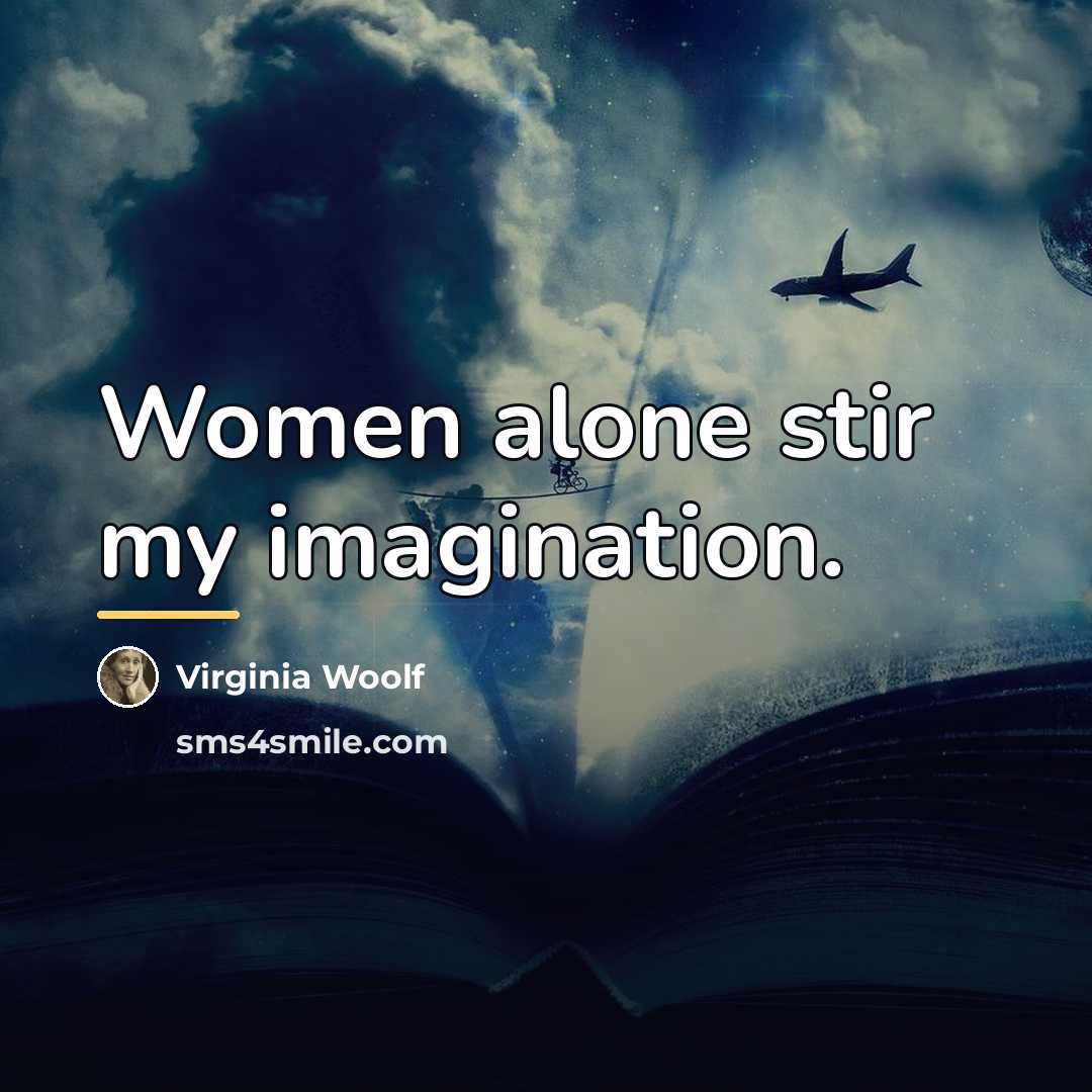 “Women alone stir my imagination.…” quote by Virginia Woolf