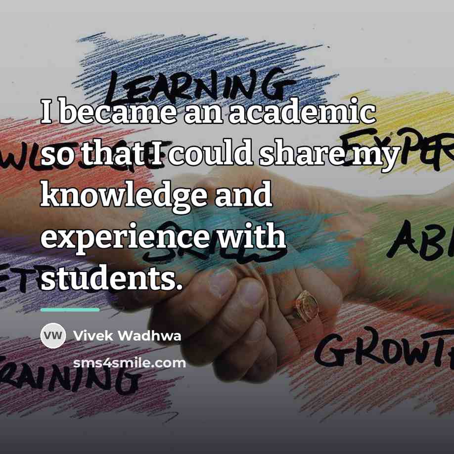“I became an academic so that I could share my…” quote by Vivek Wadhwa