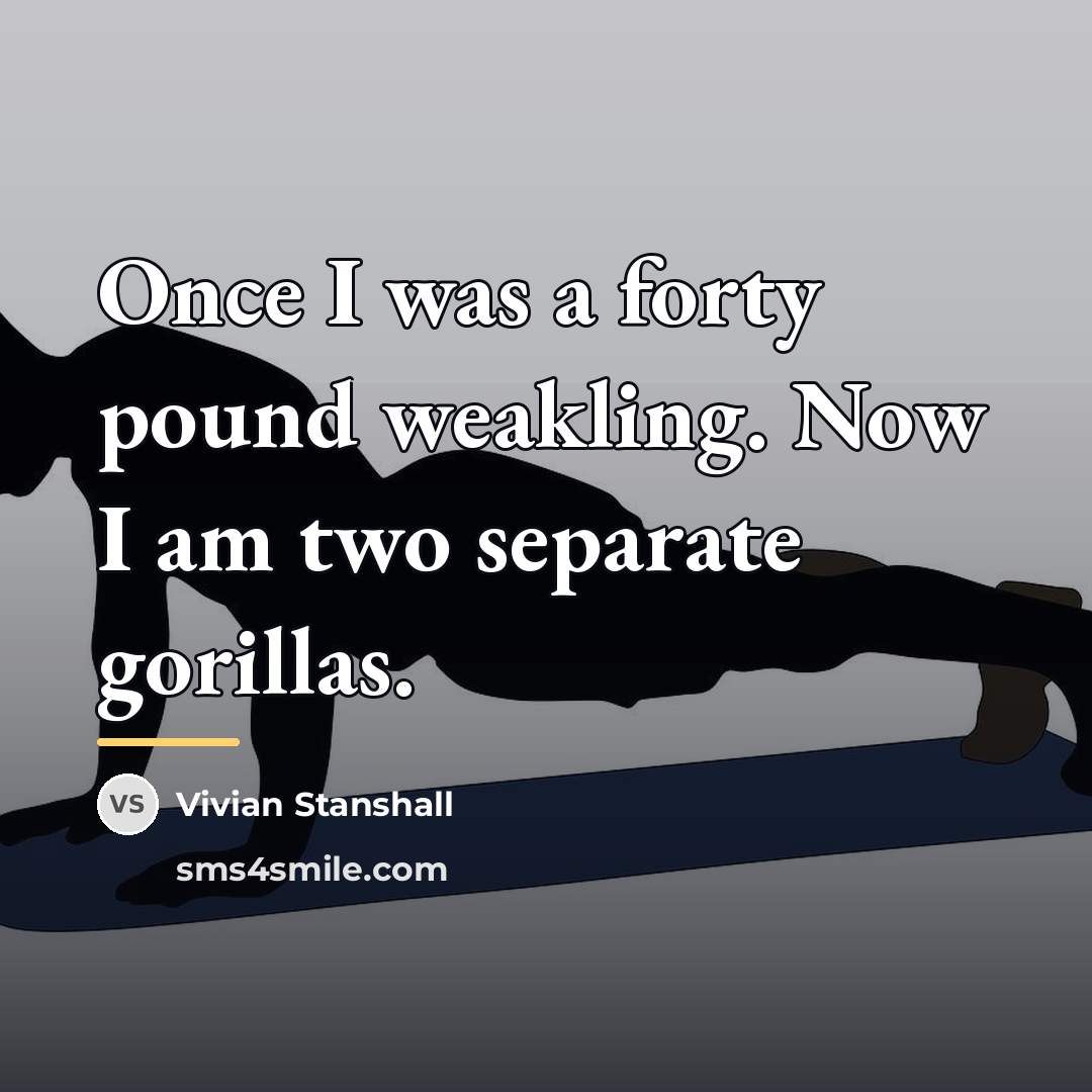 “Once I was a forty pound weakling. Now I am…” quote by Vivian Stanshall
