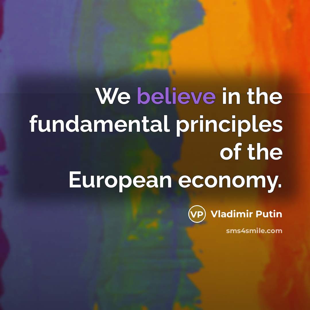 “We believe in the fundamental principles of the European economy.…” quote by Vladimir Putin