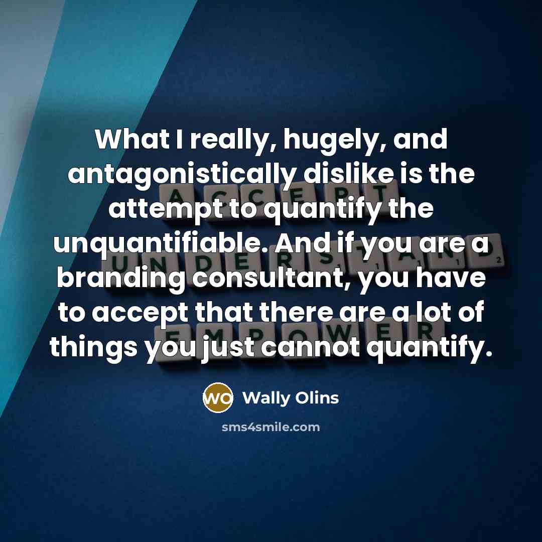 “What I really, hugely, and antagonistically dislike is the attempt…” quote by Wally Olins