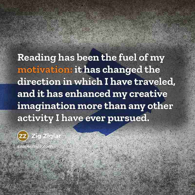“Reading has been the fuel of my motivation: it has…” quote by Zig Ziglar