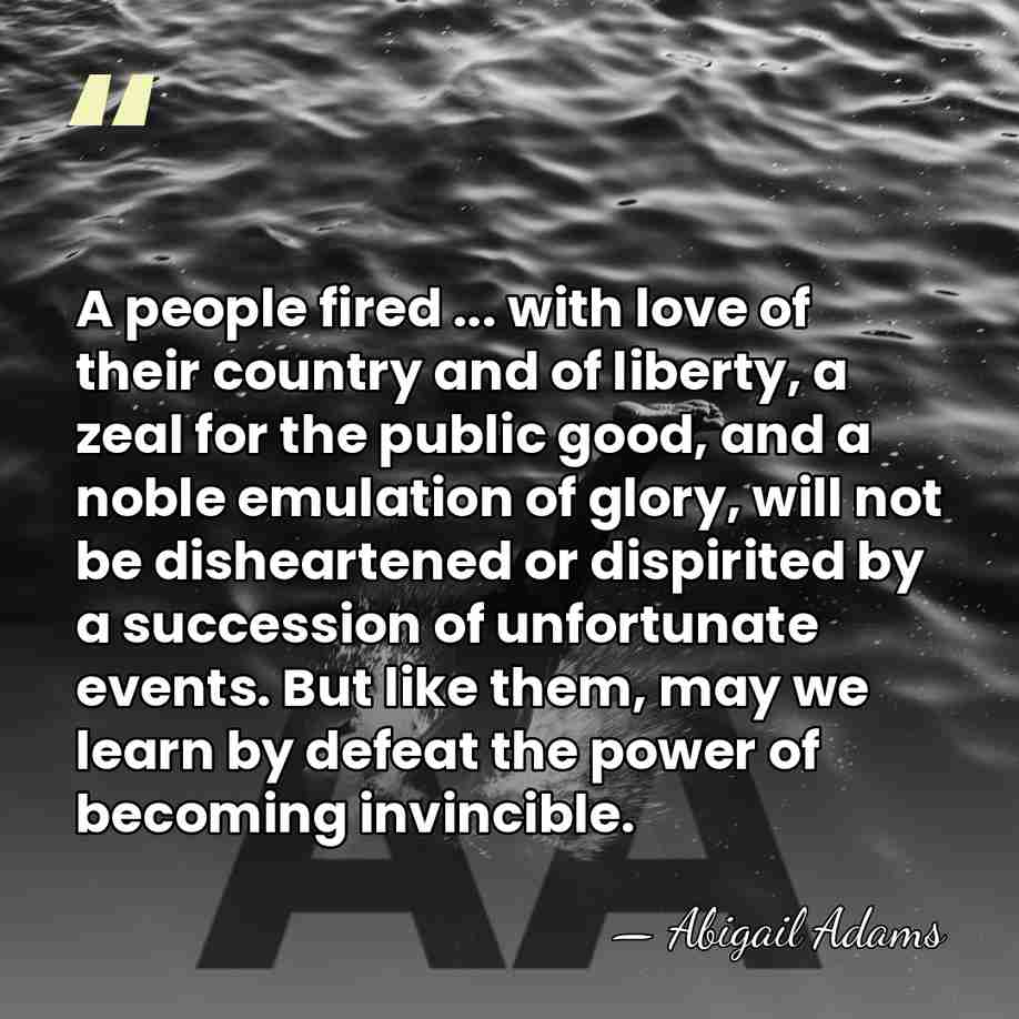 A people fired ... with love of their country and of liberty,&hellip; - Abigail Adams