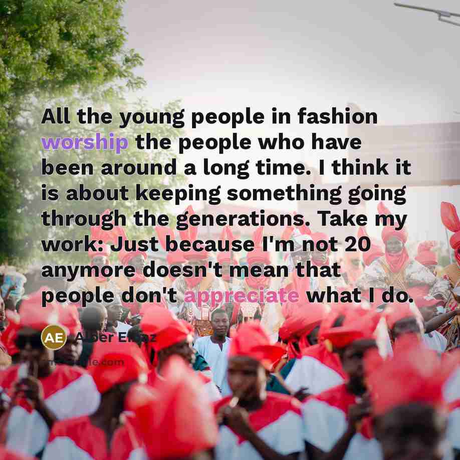 “All the young people in fashion worship the people who…” quote by Alber Elbaz