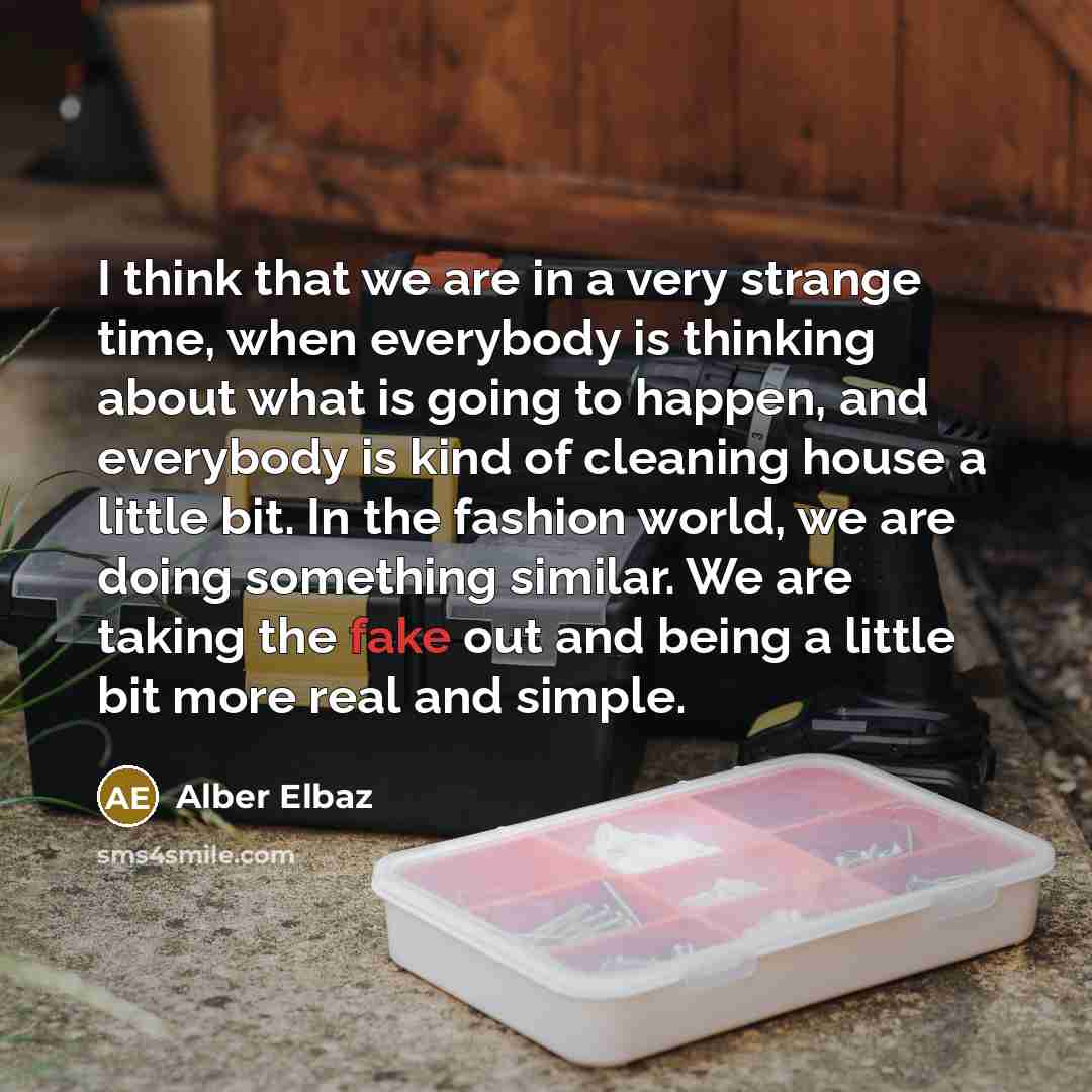 “I think that we are in a very strange time,…” quote by Alber Elbaz
