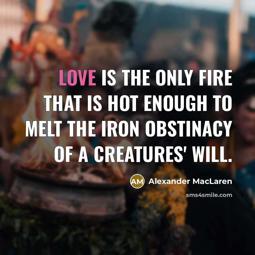 “Love is the only fire that is hot enough to…” quote by Alexander MacLaren
