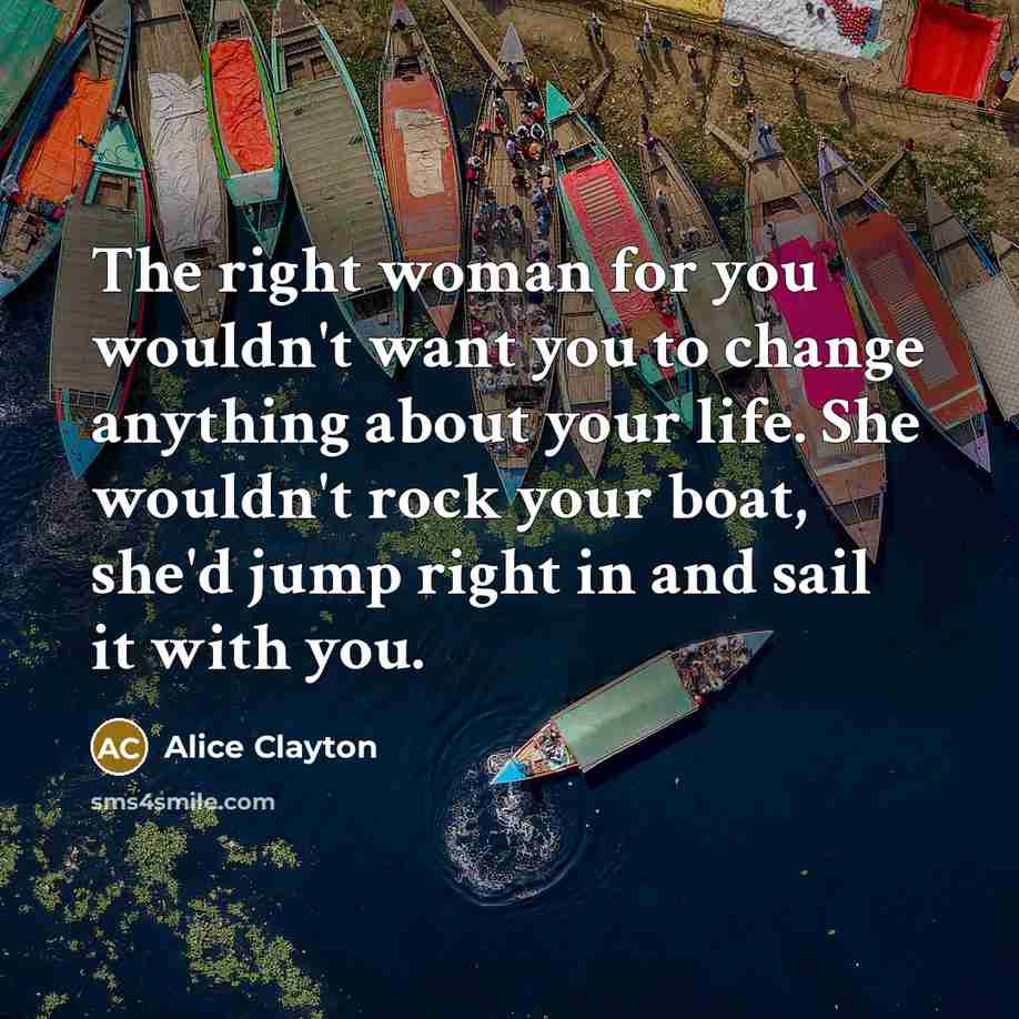 “The right woman for you wouldn't want you to change…” quote by Alice Clayton