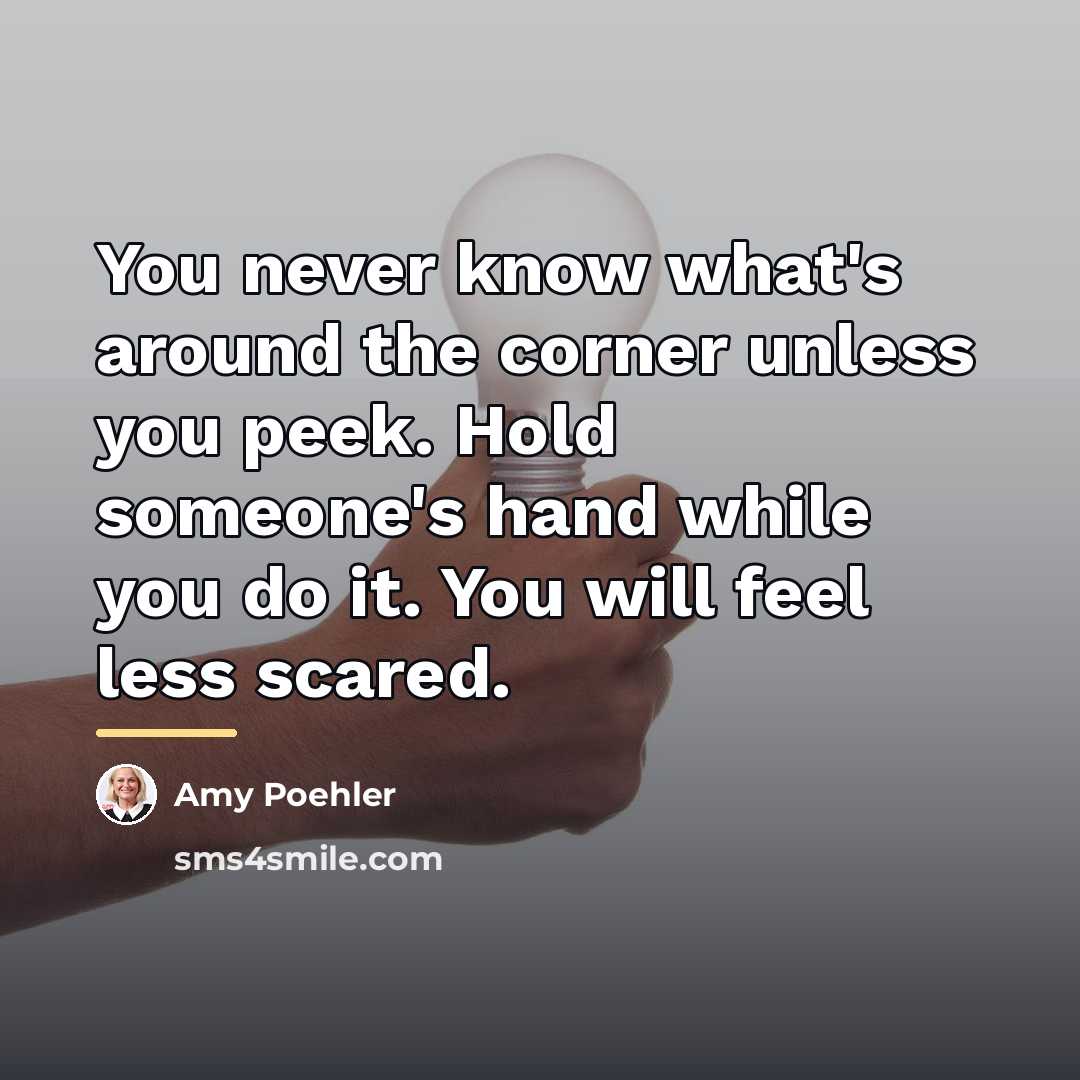 “You never know what's around the corner unless you peek.…” quote by Amy Poehler