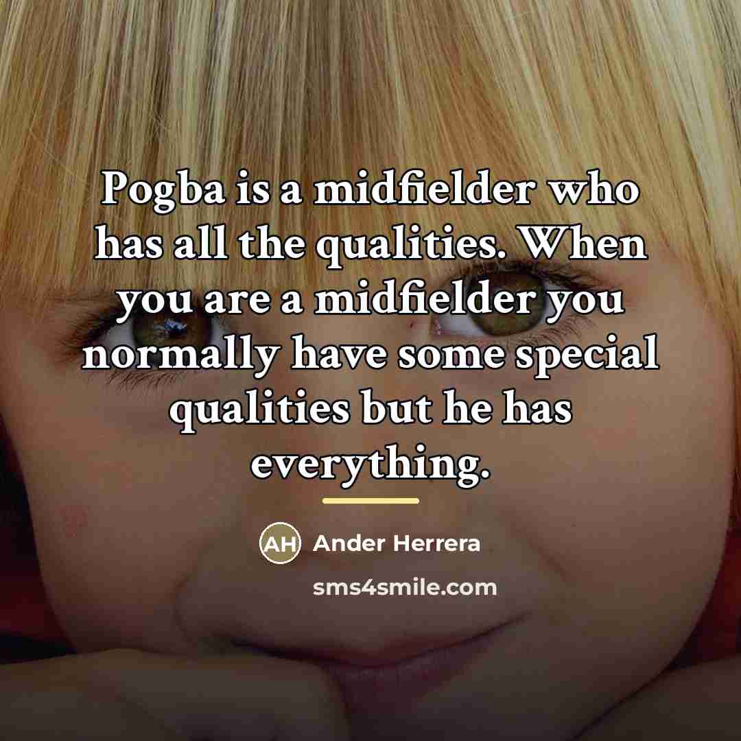 “Pogba is a midfielder who has all the qualities. When…” quote by Ander Herrera