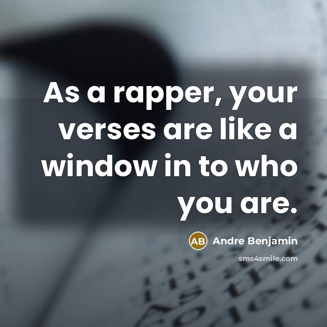 “As a rapper, your verses are like a window in to who you are.” quote by Andre Benjamin