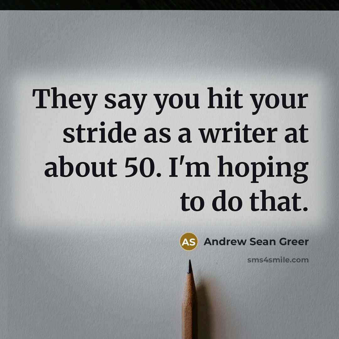 “They say you hit your stride as a writer at…” quote by Andrew Sean Greer