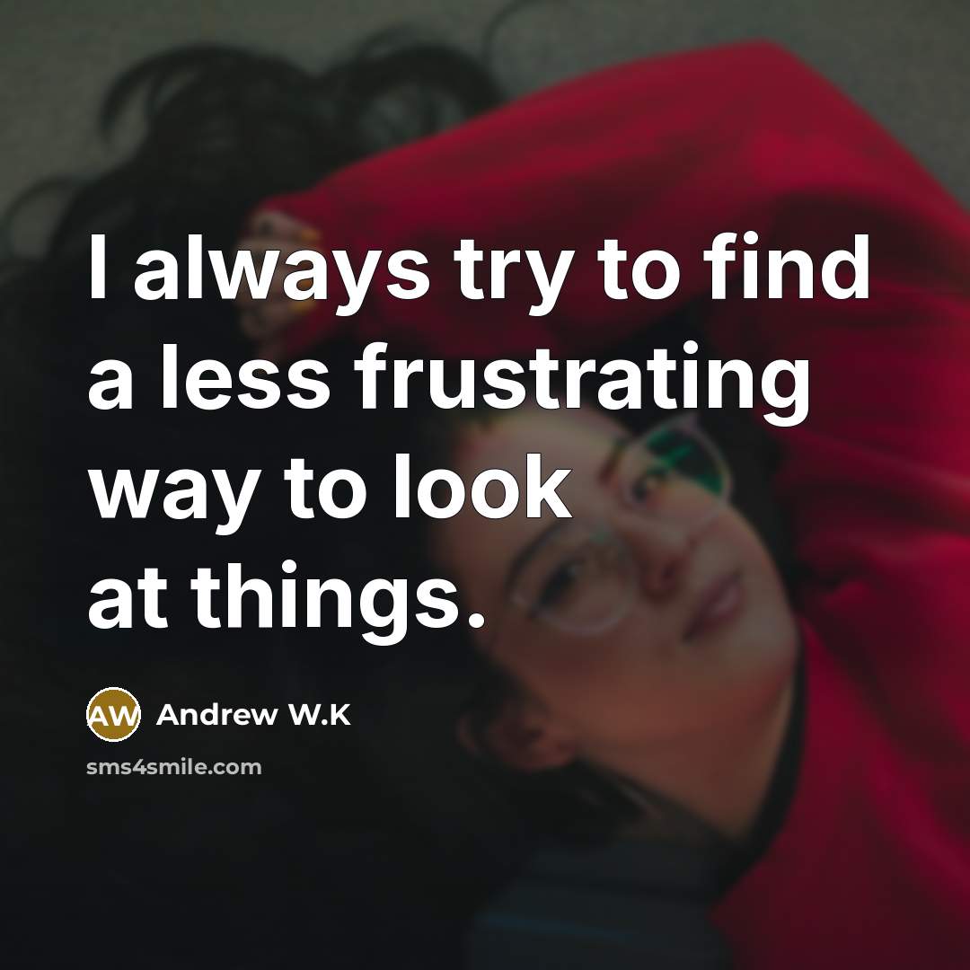 “I always try to find a less frustrating way to…” quote by Andrew W.K