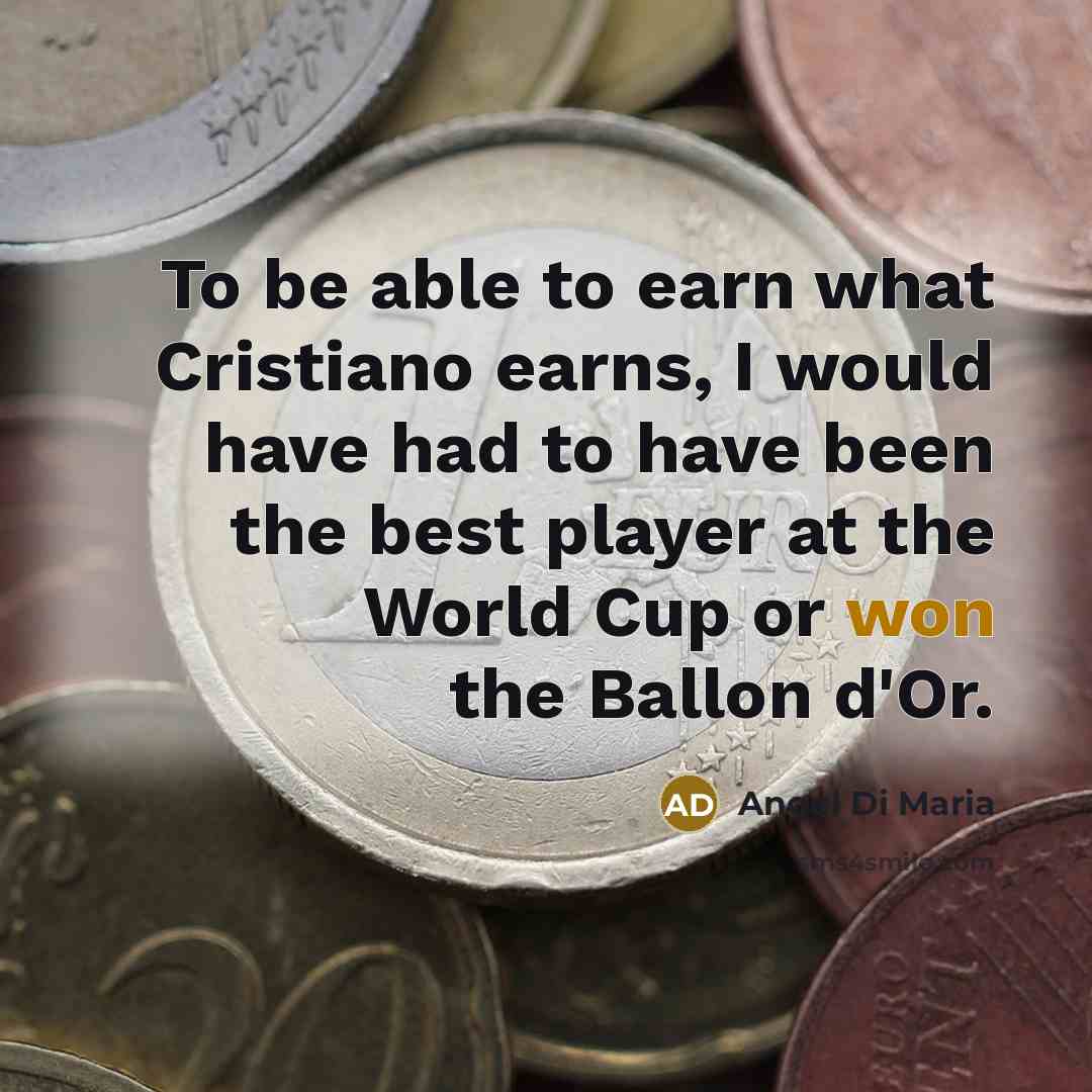 “To be able to earn what Cristiano earns, I would…” quote by Angel Di Maria